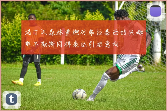 诺丁汉森林重燃对弗拉泰西的兴趣那不勒斯同样表达引进意向