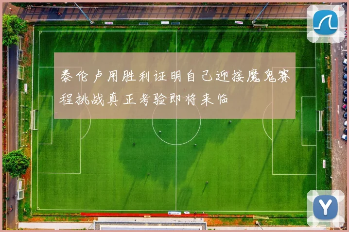 泰伦卢用胜利证明自己迎接魔鬼赛程挑战真正考验即将来临